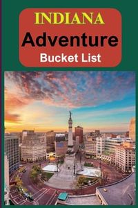 Indiana Adventure Bucket List: 50 Amazing Destinations You Can't Miss