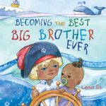 Becoming The Best Big Brother Ever: A Fun, Sweet and Adorable Rhyming Big Brother Book for Children Ages 2-8