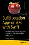 Build Location Apps on iOS with Swift: Use Apple Maps, Google Maps, and Mapbox to Code Location Aware Mobile Apps