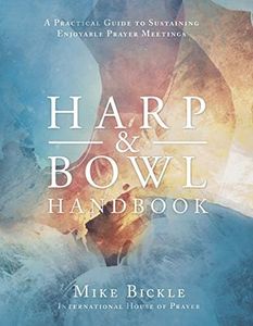 Harp and Bowl Handbook: A Practical Guide to Sustaining Enjoyable Prayer Meetings