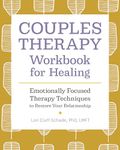 Couples Therapy Workbook for Healing: Emotionally Focused Therapy Techniques to Restore Your Relationship