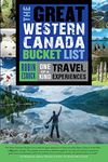 The Great Western Canada Bucket List: One-of-a-Kind Travel Experiences (The Great Canadian Bucket List, 3)