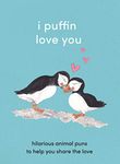 I Puffin Love You: Hilarious Animal Puns to Help You Share the Love. The Perfect Little Gift for this Valentine’s Day.