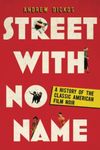 Street with No Name: A History of the Classic American Film Noir