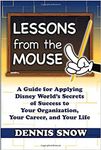 Lessons from the Mouse: A Guide for Applying Disney World's Secrets of Success to Your Organization, Your Career, and Your Life