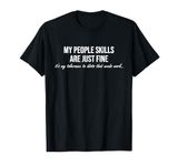 My People Skills Are Just Fine. Fun Sarcastic / Sarcasm Gag T-Shirt