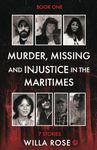 MURDER, MISSING AND INJUSTICE IN THE MARITIMES: 7 Stories