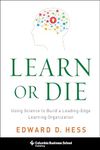 Learn or Die: Using Science to Build a Leading-Edge Learning Organization