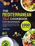 The Mediterranean Diet Cookbook for Beginners: 1000 Easy, Healthy, and Flavorful Mediterranean Recipes for Everyday Cooking | 4-Week Meal Plan to Jumpstart Your Journey to Lifelong Health