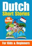 60 Short Stories in Dutch | A Dual-Language Book in English and Dutch | A Dutch Learning Book for Children and Beginners: Learn Dutch Language Through Short Stories | Bilingual Mini Stories | Bilingual Stories for Young Minds | English - Dutch