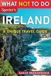 What NOT To Do - Ireland: Plan your travel with expert advice and Insider Tips: Travel confidently, Avoid Common Mistakes, and indulge in Art, Culture, History, Food, and nature.