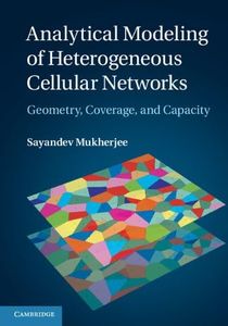 Analytical Modeling of Heterogeneous Cellular Networks: Geometry, Coverage, and Capacity (English Edition)