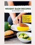 WEIGHT GAIN RECIPES COOKBOOK: The Ultimate Guide to Gaining Weight the Right Way through Healthy and Tasty Diet