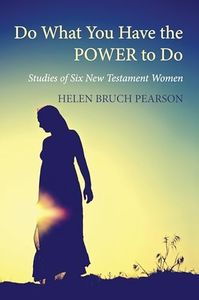 Do What You Have the POWER to Do: Studies of Six New Testament Women