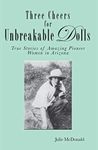 Unbreakable Dolls of Arizona: Six True Stories of Amazing Pioneer Women (Wild West History)