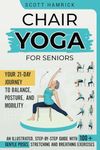 Chair Yoga for Seniors: Your 21-Day Journey to Balance, Posture, and Mobility - An Illustrated, Step-by-Step Guide with 100+ Gentle Poses, Stretching ... (Workouts for Men and Women Over 60)