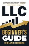 LLC Beginner’s Guide: An Easy And Up-to-Date Guide on How to Form, Manage and Scale a Profitable (Business Blueprint Book 6)