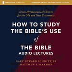 How to Study the Bible's Use of the Bible: Audio Lectures: Seven Hermeneutical Choices for the Old and New Testaments