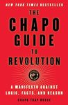 The Chapo Guide to Revolution: A Manifesto Against Logic, Facts, and Reason