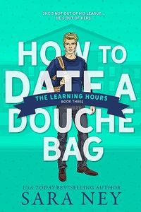 How to Date a Douchebag: The Learning Hours: A Virgin Hero, Friends to Lovers, College Sports RomCom