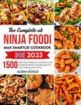 The Complete UK Ninja Foodi Max Smartlid Cookbook 2023: 1500 Days Easy Delicious, Nutritious and Foolproof Ninja Foodi Recipes for Your Friends and Family