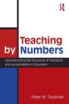Teaching by numbers: Deconstructing the Discourse of Standards and Accountability in Education (Studies in Curriculum Theory Series)