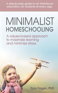 Minimalist Homeschooling: A values-based approach to maximize learning and minimize stress