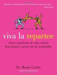 Viva la Repartee: Clever Comebacks and Witty Retorts from History's Great Wits and Wordsmiths