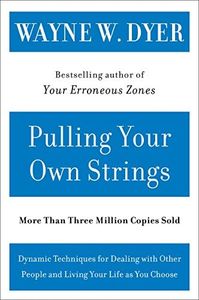 Pulling Your Own Strings: Dynamic Techniques for Dealing with Other People and Living Your Life As You Choose