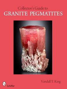 A Collector's Guide to Granite Pegmatites (Schiffer Earth Science Monographs)