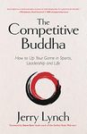 The Competitive Buddha: How to Up Your Game in Sports, Leadership and Life