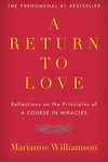 A Return to Love: Reflections on the Principles of "A Course in Miracles"