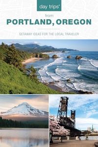 Day Trips® from Portland, Oregon: Getaway Ideas for the Local Traveler 3ed