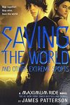 Saving the World and Other Extreme Sports: A Maximum Ride Novel