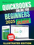 QUICKBOOKS ONLINE FOR BEGINNERS: Revolutionize Your Small Business - The Ultimate Step-by-Step Guide to Mastering Bookkeeping and Amplifying Financial Success in the Most Simple and Effective Way