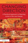 Changing Direction: A Practical Approach to Directing Actors in Film and Theatre: A Practical Approach to Directing Actors in Film and Theatre: Foreword by Ang Lee