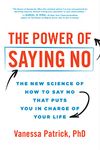 Power of Saying No: The New Science of How to Say No that Puts You in Charge of Your Life