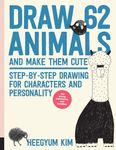 Draw 62 Animals and Make Them Cute: Step-by-Step Drawing for Characters and Personality *For Artists, Cartoonists, and Doodlers* (Volume 1)