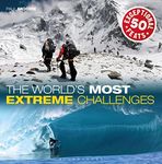 World's Most Extreme Challenges: 50 Exceptional Feats Of Endurance FromAround The Globe: 50 Exceptional Feats Of Endurance From Around The Globe