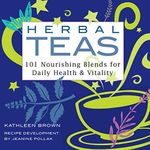 Herbal Teas: 101 Nourishing Blends 