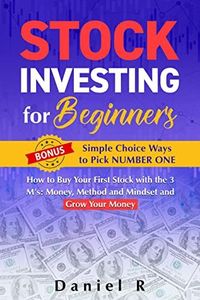 Stock Investing for Beginners: How to Buy Your First Stock with the 3 M’s: Money, Method and Mindset and Grow Your Money Bonus: Simple Choice Ways to Pick NUMBER ONE