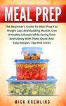 Meal Prep: The Beginner's Guide To Meal Prep For Weight Loss And Building Muscle, Live A Healthy Lifestyle While Saving Time And Money With These Quick ... Slow Cooker Recipes, Crockpot Recipes)
