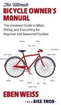 The Ultimate Bicycle Owner's Manual: The Universal Guide to Bikes, Riding, and Everything for Beginner and Seasoned Cyclists