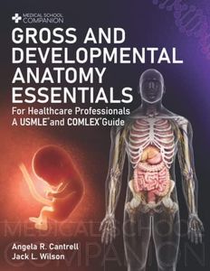 Gross And Developmental Anatomy Essentials: For Healthcare Professionals: A USMLE® and COMLEX® Guide