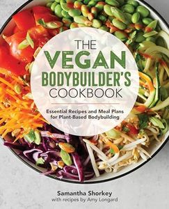 The Vegan Bodybuilder's Cookbook: Essential Recipes and Meal Plans for Plant-Based Bodybuilding