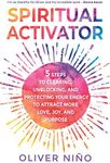 Spiritual Activator: 5 Steps to Clearing, Unblocking, and Protecting Your Energy to Attract More Love, Joy, and Purpose