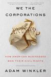 We the Corporations: How American Businesses Won Their Civil Rights