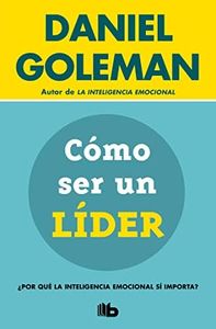 Cómo ser un líder: ¿Por qué la inteligencia emocional sí importa? / What Makes a Leader (Colección Daniel Goleman) (Spanish Edition)