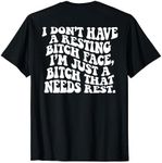 I don't have a resting bitch face, I needs rest - On Back T-Shirt