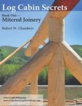 Log Cabin Secrets: Book 1: Mitered Joinery